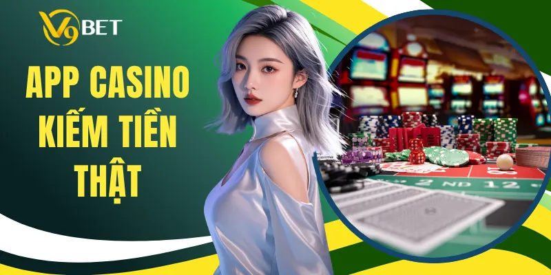 App Casino Kiếm Tiền Thật - Trải Nghiệm Casino Di Động
