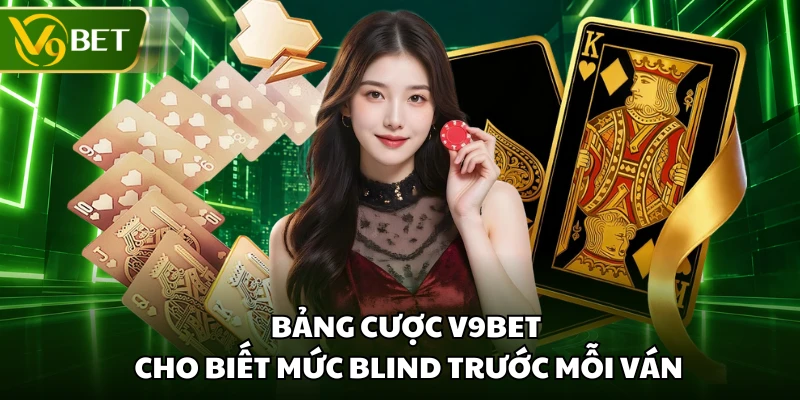 Bảng cược V9BET cho biết mức blind trước mỗi ván