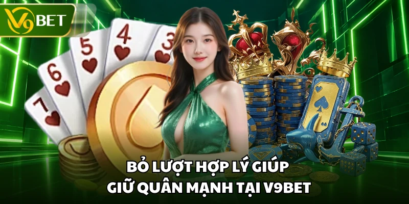 Bỏ lượt hợp lý giúp giữ quân mạnh tại V9BET