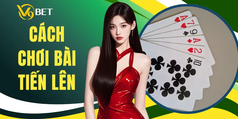 Cách Chơi Bài Tiến Lên - Luật Đánh Và Tính Điểm Chuẩn