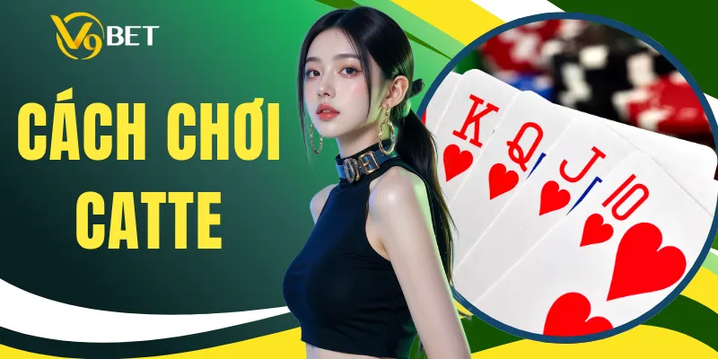 Cách Chơi Catte - Luật Đánh 6 Vòng Dễ Hiểu Cho Tân Thủ