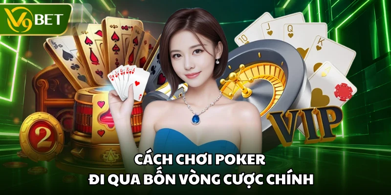 Cách chơi poker đi qua bốn vòng cược chính