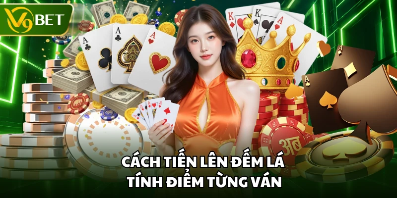 Cách tiến lên đếm lá tính điểm từng ván