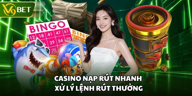Casino nạp rút nhanh xử lý lệnh rút thưởng