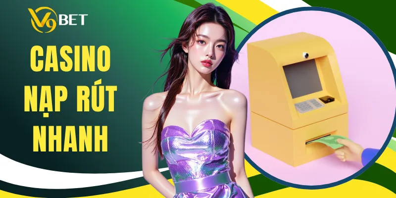 Casino Nạp Rút Nhanh - Giao Dịch Nhanh Gọn Và An Toàn