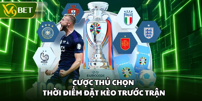 Cược thủ chọn thời điểm đặt kèo trước trận