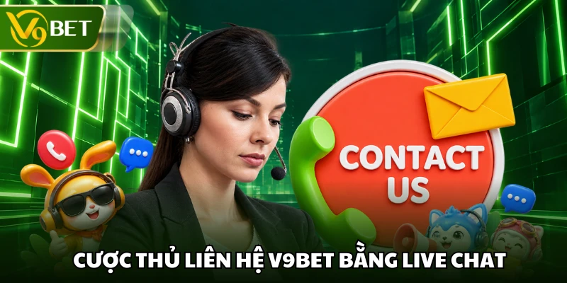 Cược thủ liên hệ V9BET bằng live chat