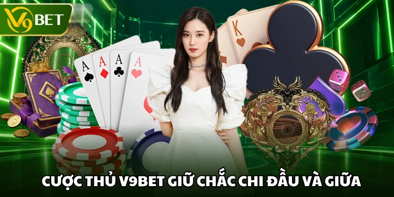 Cược thủ V9BET giữ chắc chi đầu và giữa