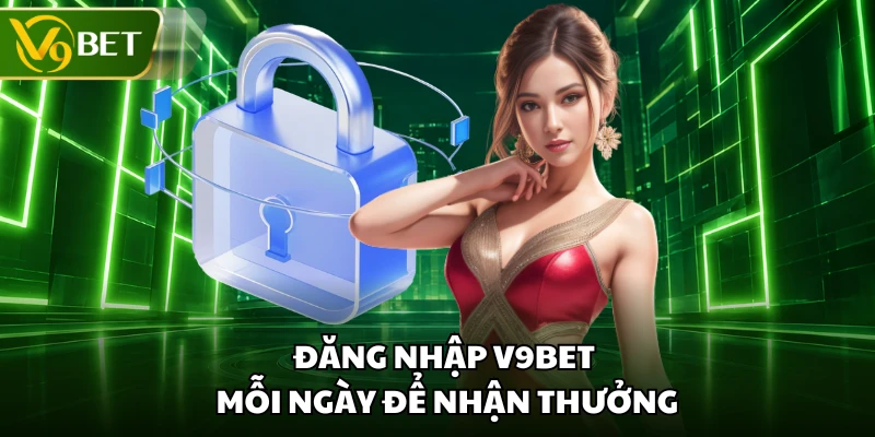 Đăng nhập V9BET mỗi ngày để nhận thưởng