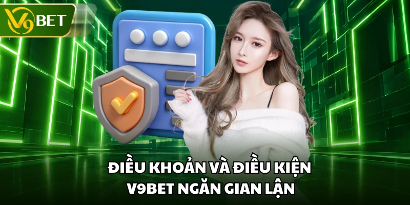 Điều khoản và điều kiện V9BET ngăn gian lận