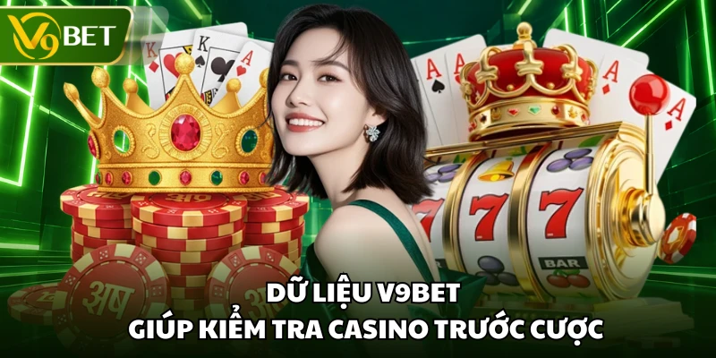 Dữ liệu V9BET giúp kiểm tra casino trước cược