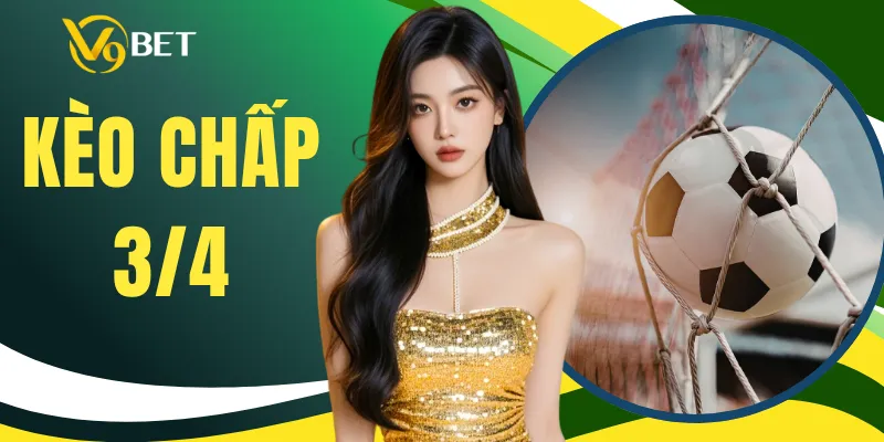 Kèo Chấp 3/4 - Giải Mã Tỷ Lệ Và Cách Tính Tiền Cược