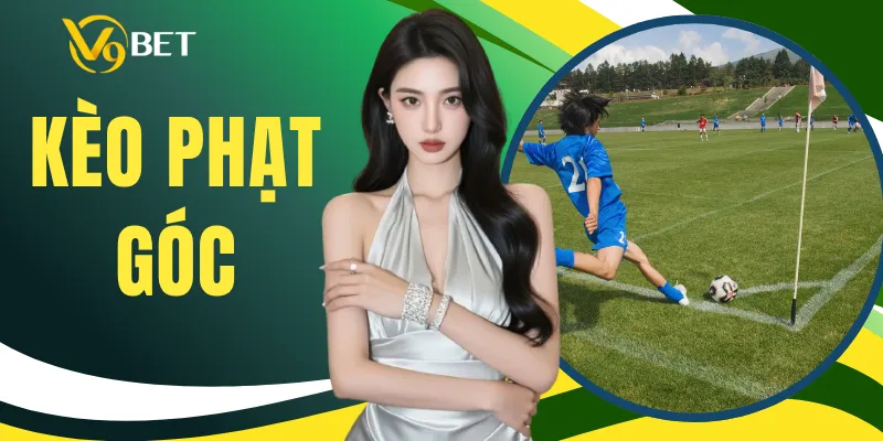 Kèo Phạt Góc - Hiểu Tỷ Lệ Và Cách Tính Tiền Chuẩn Nhất