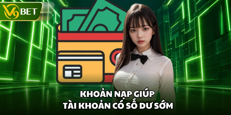 Khoản nạp giúp tài khoản có số dư sớm