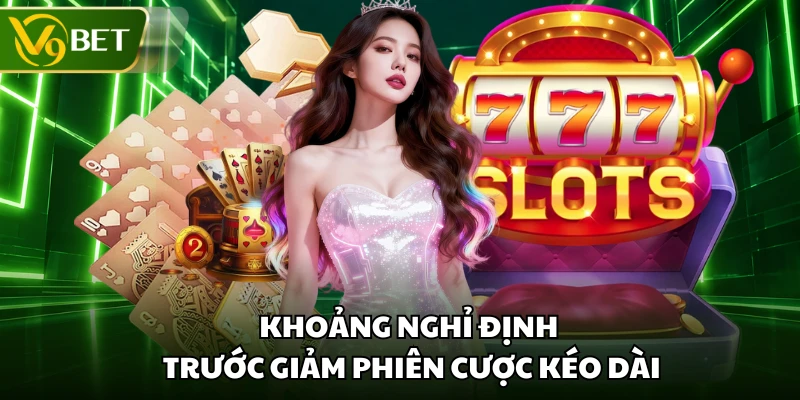 Khoảng nghỉ định trước giảm phiên cược kéo dài