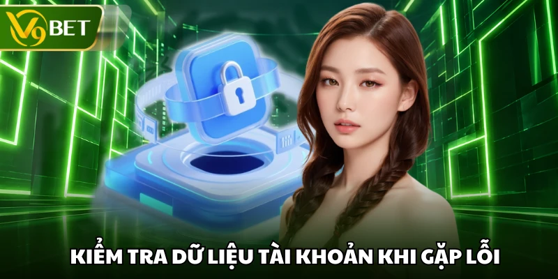 Kiểm tra dữ liệu tài khoản khi gặp lỗi