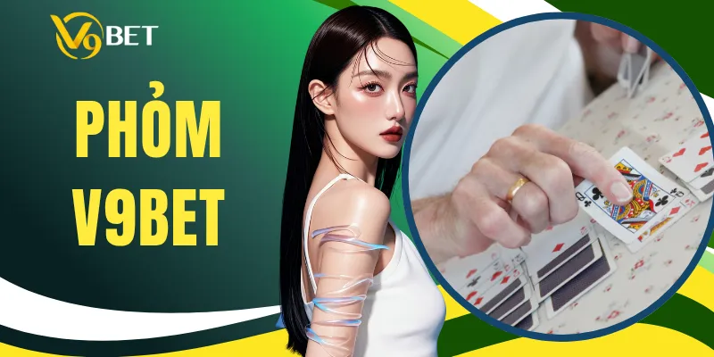 Phỏm V9BET - Luật Chơi Và Cách Tính Điểm Chuẩn Xác
