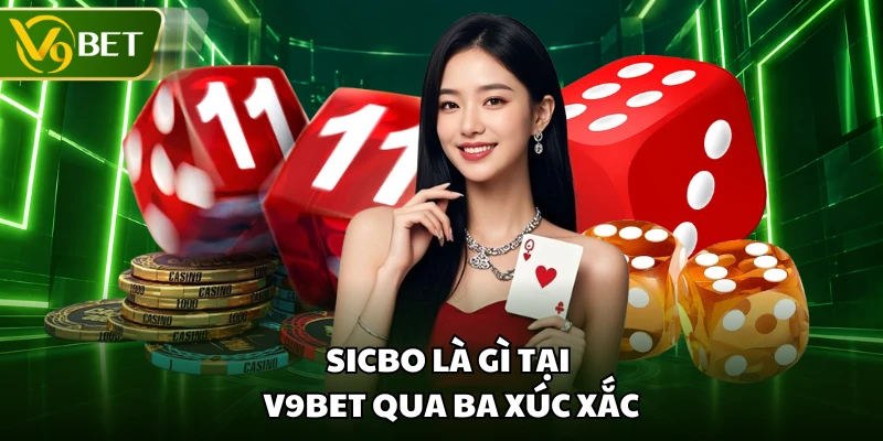Sicbo là gì tại V9BET qua ba xúc xắc