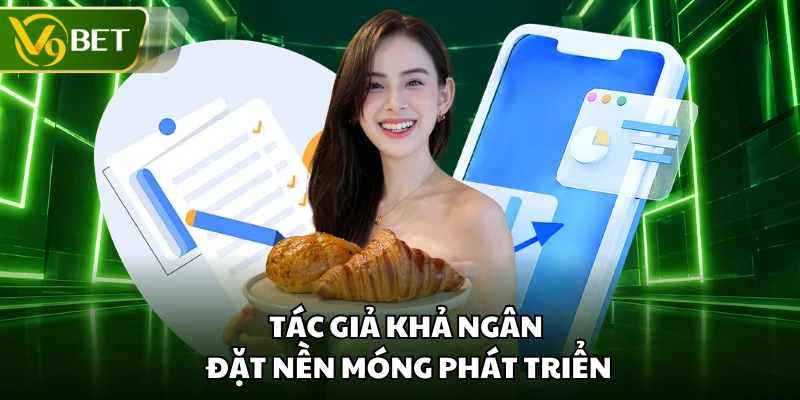 Tác giả Khả Ngân đặt nền móng phát triển