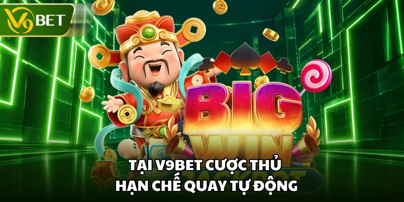 Tại V9BET cược thủ hạn chế quay tự động