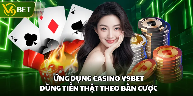 Ứng dụng casino V9BET dùng tiền thật theo bàn cược