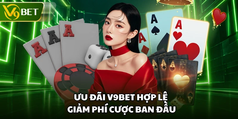Ưu đãi V9BET hợp lệ giảm phí cược ban đầu