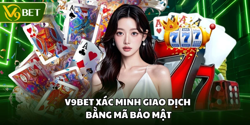 V9BET xác minh giao dịch bằng mã bảo mật