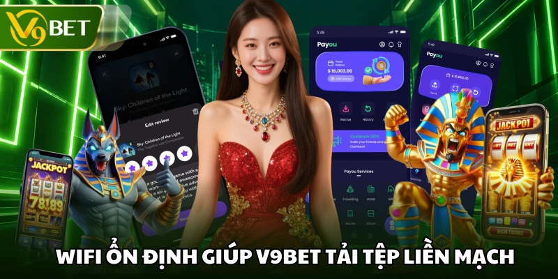 Wifi ổn định giúp V9BET tải tệp liền mạch