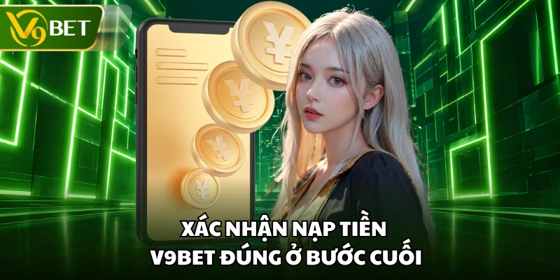 Xác nhận nạp tiền V9BET đúng ở bước cuối