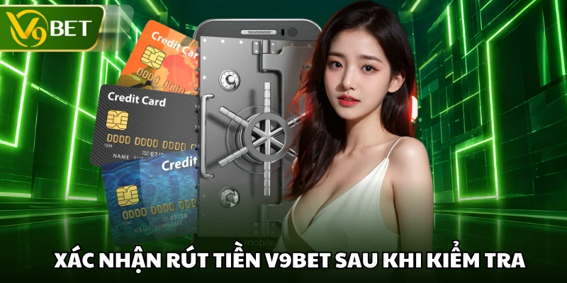 Xác nhận rút tiền V9BET sau khi kiểm tra