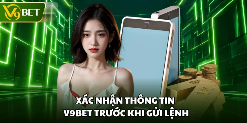 Xác nhận thông tin V9BET trước khi gửi lệnh