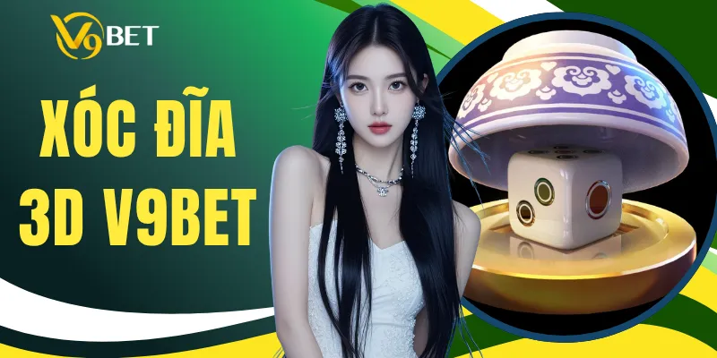 Xóc Đĩa 3D V9BET - Trải Nghiệm Bàn Cược Trực Tuyến